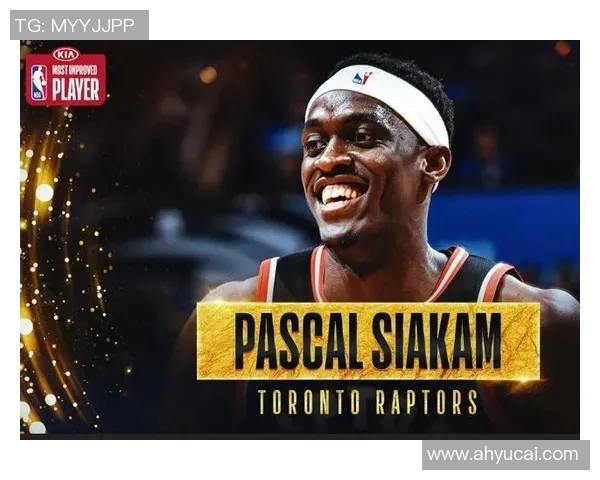 帕斯卡尔西亚卡姆的崛起之路与NBA赛场的辉煌成就分析