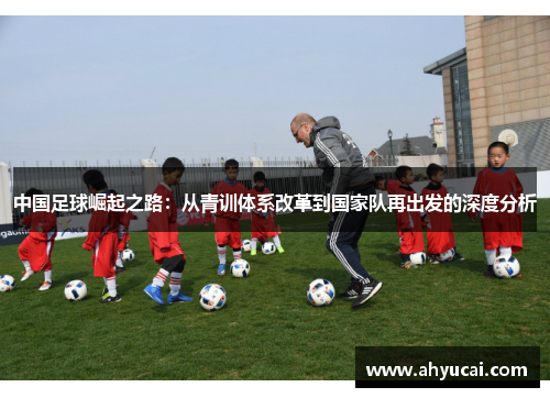 中国足球崛起之路：从青训体系改革到国家队再出发的深度分析