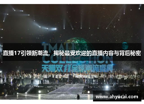 直播17引领新潮流，揭秘最受欢迎的直播内容与背后秘密